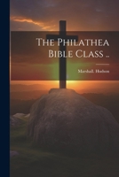 The Philathea Bible Class .. 1022441450 Book Cover