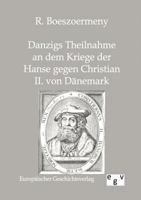 Danzigs Theilnahme an Dem Kriege Der Hanse Gegen Christian II. Von Danemark 3863820193 Book Cover