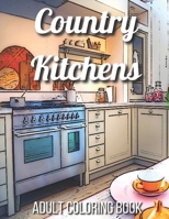 Country Kitchens Adult Coloring Book: An Adult Coloring Book Featuring Charming and Rustic Country Kitchen Interiors for Stress Relief and Relaxation B091GL27WF Book Cover