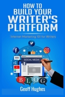 How to Build Your Writer's Platform : Internet Marketing 101 for Writers 0992571359 Book Cover