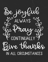 Be Joyful Always Pray Continually Give Thanks In All Circumstances: Gratitude Journal to Practice Mindfulness and Positivity for Christians Praise Jesus 1655710249 Book Cover