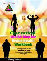 Operation: Life Re-Map for Divine Health Workbook: The Companion to The Kingdom of God Permanent Weight Loss Principles 0998821047 Book Cover