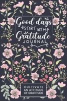 Good Days Start With Gratitude Journal Cultivate an Attitude of Gratitude: A 52 Week Guide To Cultivate An Attitude Of Gratitude Journal for all people 1676901841 Book Cover