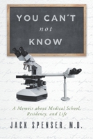 You Can't Not Know: A Memoir about Medical School, Residency, and Life 0578777177 Book Cover