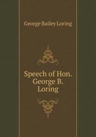 Speech of Hon. George B. Loring 5518851464 Book Cover