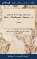 Albucasis de chirurgia. Arabice et Latine. ... Cura Johannis Channing, ... Volume 2 of 2 1140763652 Book Cover