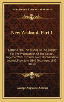 New Zealand, Part 1: Letters From The Bishop To The Society For The Propagation Of The Gospel, Together With Extracts From His Visitation Journal, From July, 1842 To January, 1843 1165123029 Book Cover