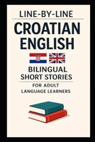 Line-By-Line Croatian English: Bilingual Short Stories for Adult Language Learners (Line-by-Line Language Learning) B0GRR4TZKV Book Cover