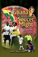 Ghana, the Rediscovered Soccer Might Workbook 1441542744 Book Cover