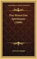 Das Wesen Des Spiritismus (1888) 1160380287 Book Cover