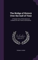The Bridge of History Over the Gulf of Time: A Popular View of the Historical Evidence for the Truth of Christianity 1017628521 Book Cover