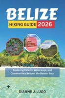 Belize Hiking Guide 2026: Exploring Forests, Waterways, and Communities Beyond the Beaten Path B0G4WBLKKD Book Cover