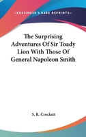 The Surprising Adventures of Sir Toady Lion, With Those of General Napoleon Smith; 1514721074 Book Cover