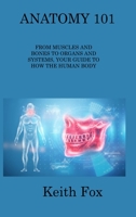 Anatomy 101: From Muscles and Bones to Organs and Systems, Your Guide to How the Human Body Works 180631388X Book Cover