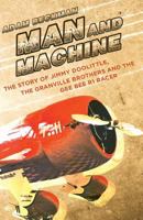 Man and Machine: The Story of Jimmy Doolittle, the Granville Brothers and the Gee Bee R1 Racer 164237198X Book Cover