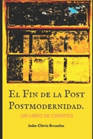 El Fin de la Post Postmodernidad: Un libro de cuentos B09RLSW9JV Book Cover