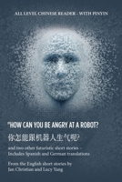 你怎能跟机器人生气呢? "How Can You Be Angry at a Robot?: and two other futuristic short stories – Includes Spanish and German translations 1669840018 Book Cover