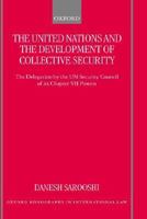The United Nations and the Development of Collective Security: The Delegation by the UN Security Council of Its Chapter VII Powers (Oxford Monographs in International Law) 0198268637 Book Cover