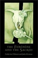 The Feminine and the Sacred (European Perspectives: A Series in Social Thought and Cultural Criticism) 0231115784 Book Cover