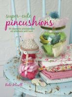 Super-Cute Pincushions: 35 adorable pincushions all stitchers will love 1908170301 Book Cover