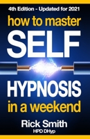 How To Master Self-Hypnosis in a Weekend: The Simple, Systematic and Successful Way to Get Everything You Want 1492831875 Book Cover
