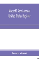 Vincent's semi-annual United States register: a work in which the principal events of every half-year occuring in the United States are recorded, each ... events transpiring between the 1st of Janua 9353971365 Book Cover