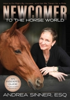 Newcomer to the Horse World: How to Do Right by Horses...and Not Be Taken for a Ride 1646012615 Book Cover