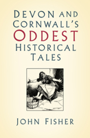 Devon and Cornwall's Oddest Historical Tales 0750995696 Book Cover