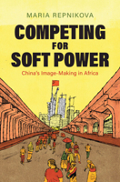 Competing for Soft Power: China’s Image Making in Africa 1009710311 Book Cover