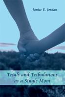 Trials and Tribulations as a Single Mom 1480919101 Book Cover