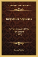 Respublica Anglicana: Or The Historie Of The Parliament 1167391586 Book Cover