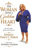 The Woman With A Golden Heart: The Life, Faith, Ministry and Legacy of Apostle Parice C. Parker B0HHNBSL7J Book Cover