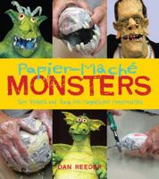 Papier-Mache Monsters: Turn Trinkets and Trash into Magnificent Monstrosities 1423605551 Book Cover