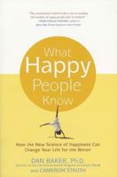 What Happy People Know: How the New Science of Happiness Can Change Your Life for the Better 1579546021 Book Cover