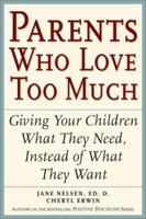 Parents Who Love Too Much: How Good Parents Can Learn to Love More Wisely and Develop Children of Character 0761521429 Book Cover