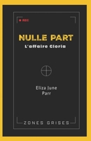 Nulle part: Zones grises - L'affaire Gloria (French Edition) B0GH7MCNCX Book Cover