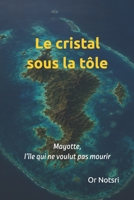 Le cristal sous la tôle: Mayotte, l’île qui ne voulut pas mourir (French Edition) B0H3F49FVX Book Cover
