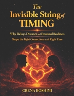 The Invisible String of Timing: The Universe Knows the Right Time, A Deep Guide to Love, Timing, Distance, and Emotional Clarity So You Stop Overthinking Delays and Start Trusting Your Life Path B0GT88YNJX Book Cover