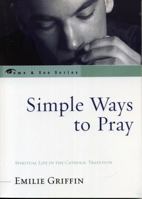 Simple Ways to Pray: Spiritual Life in the Catholic Tradition (Come & See.) 0742550842 Book Cover