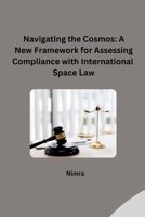Navigating the Cosmos: A New Framework for Assessing Compliance with International Space Law 3384240650 Book Cover
