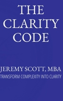 The Clarity Code: Transform Complexity Into Clarity B0FPCVRH66 Book Cover
