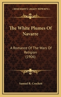 The White Plumes of Navarre: A Romance of the Wars of Religion 151472104X Book Cover