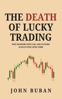 The Death of Lucky Trading: Why Random Wins Fail and Systems Always Win Long-Term B0FSWVJR95 Book Cover
