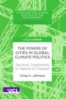 The Power of Cities in Global Climate Politics: Saviours, Supplicants or Agents of Change? 1137594683 Book Cover