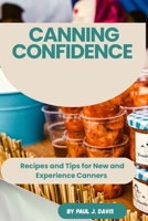 CANNING CONFIDENCE: Recipes and Tips for New and Experience Canners B0F7F3KLPV Book Cover