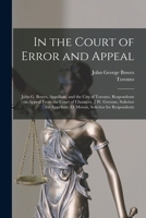 In the Court of Error and Appeal [microform]: John G. Bowes, Appellant, and the City of Toronto, Respondents: on Appeal From the Court of Chancery, ... O. Mowat, Solicitor for Respondents 1014915473 Book Cover