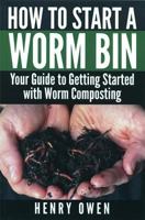 How to Start a Worm Bin: Your Guide to Getting Started with Worm Composting 1570673497 Book Cover