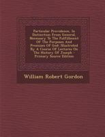 Particular Providence, In Distinction From General, Necessary To The Fulfillment Of The Purposes And Promises Of God: Illustrated By A Course Of Lectures On The History Of Joseph 1293055042 Book Cover