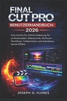 Final Cut Pro 2026 Benutzerhandbuch:: Eine Schritt-für-Schritt-Anleitung für professionellen Videoschnitt, Multicam-Workflows, Farbkorrektur und atemberaubende Effekte (German Edition) B0GXWDBWTP Book Cover