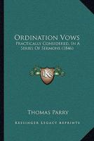 Ordination Vows: Practically Considered, in a Series of Sermons 143703957X Book Cover